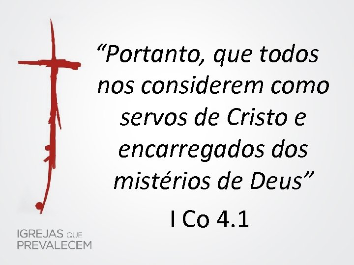 “Portanto, que todos nos considerem como servos de Cristo e encarregados mistérios de Deus”