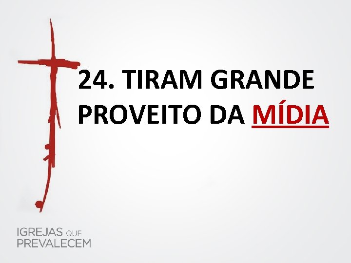 24. TIRAM GRANDE PROVEITO DA MÍDIA 