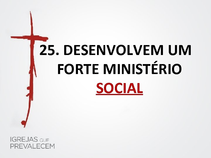 25. DESENVOLVEM UM FORTE MINISTÉRIO SOCIAL 