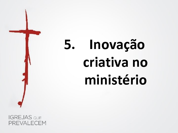 5. Inovação criativa no ministério 