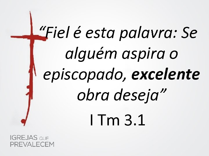 “Fiel é esta palavra: Se alguém aspira o episcopado, excelente obra deseja” I Tm