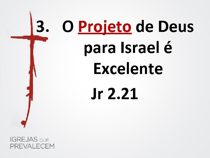 3. O Projeto de Deus para Israel é Excelente Jr 2. 21 