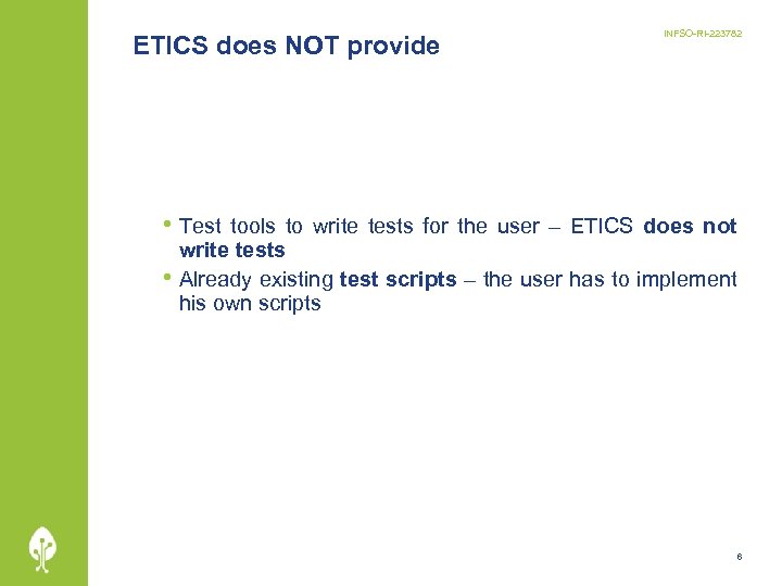 ETICS does NOT provide INFSO-RI-223782 • Test tools to write tests for the user