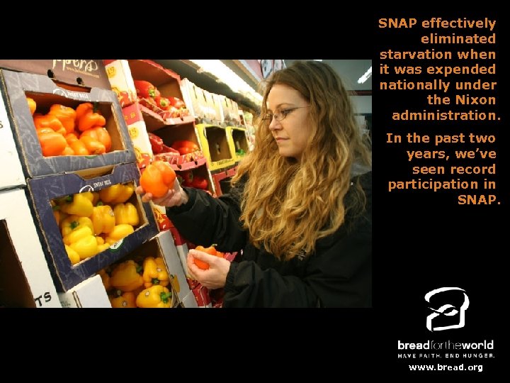 SNAP effectively eliminated starvation when it was expended nationally under www. bread. org the