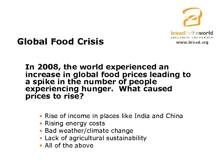 Global Food Crisis www. bread. org In 2008, the world experienced an increase in