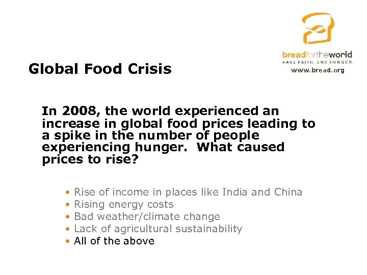 Global Food Crisis www. bread. org In 2008, the world experienced an increase in