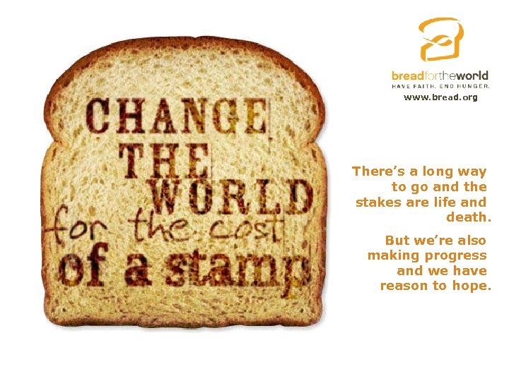 www. bread. org There’s a long way to go and the stakes are life