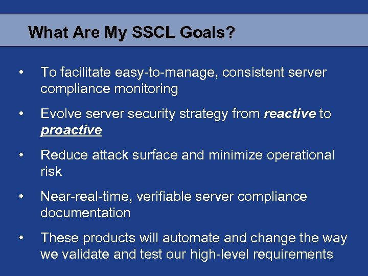 What Are My SSCL Goals? • To facilitate easy-to-manage, consistent server compliance monitoring •