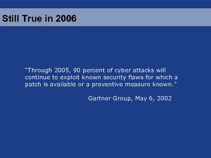 Still True in 2006 “Through 2005, 90 percent of cyber attacks will continue to