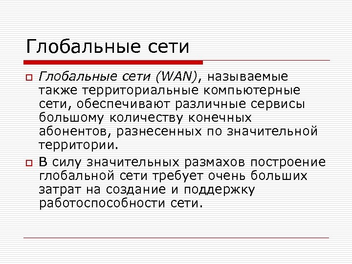 Глобальные сети o o Глобальные сети (WAN), называемые также территориальные компьютерные сети, обеспечивают различные
