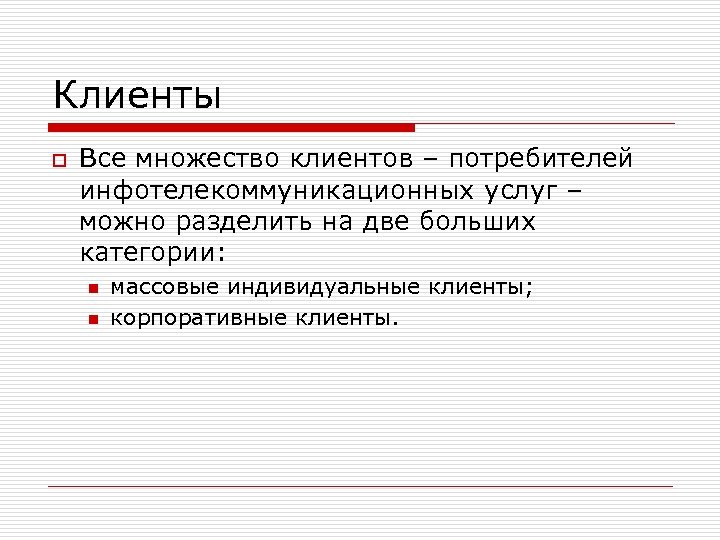 Клиенты o Все множество клиентов – потребителей инфотелекоммуникационных услуг – можно разделить на две