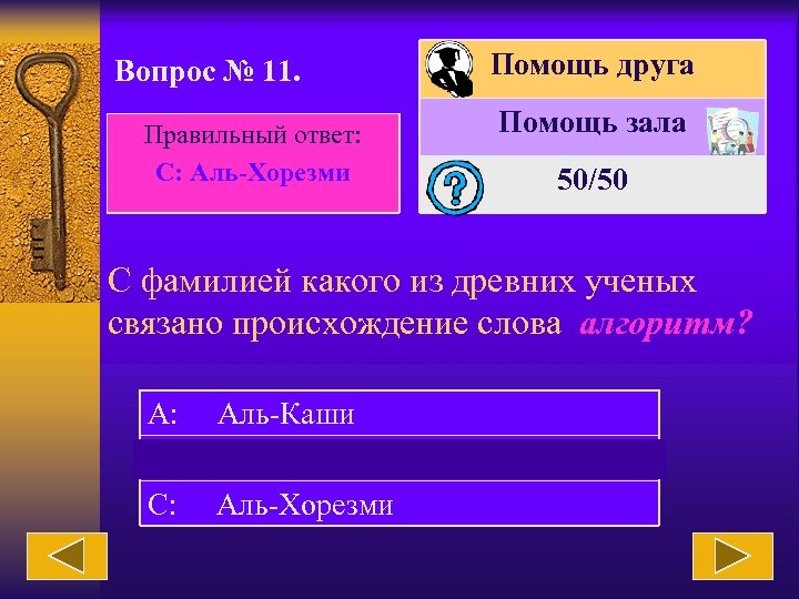 Вопрос № 11. Правильный ответ: C: Аль-Хорезми Помощь друга Помощь зала 50/50 С фамилией
