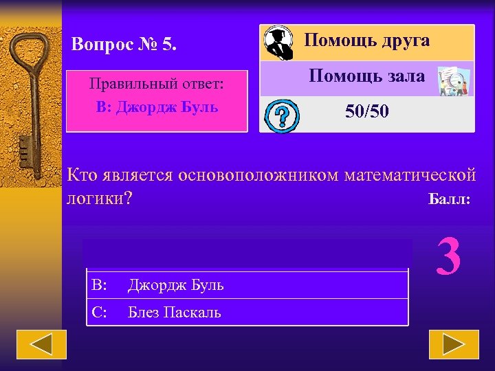 Вопрос № 5. Правильный ответ: В: Джордж Буль Помощь друга Помощь зала 50/50 Кто