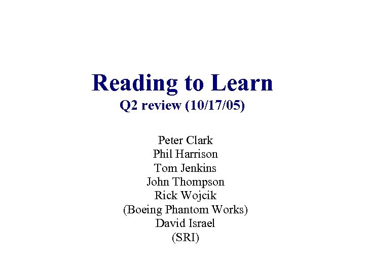 Reading to Learn Q 2 review (10/17/05) Peter Clark Phil Harrison Tom Jenkins John