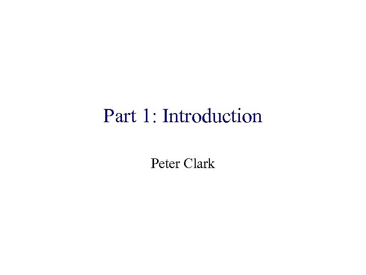 Part 1: Introduction Peter Clark 