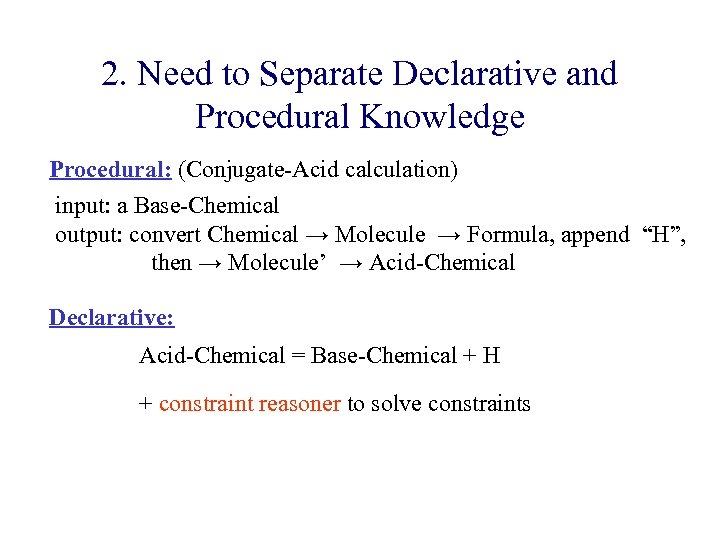 2. Need to Separate Declarative and Procedural Knowledge Procedural: (Conjugate-Acid calculation) input: a Base-Chemical