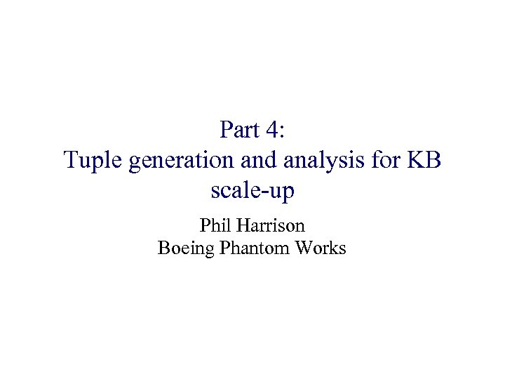 Part 4: Tuple generation and analysis for KB scale-up Phil Harrison Boeing Phantom Works