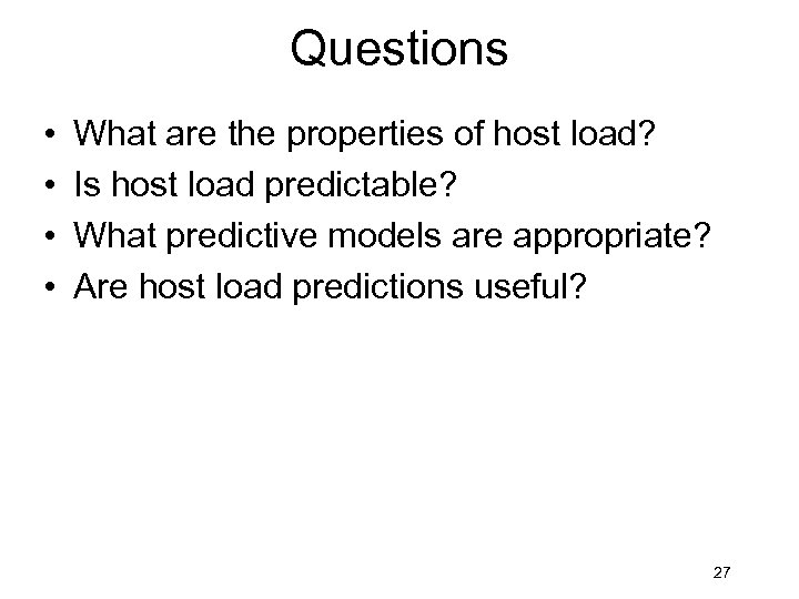 Questions • • What are the properties of host load? Is host load predictable?
