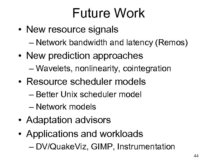 Future Work • New resource signals – Network bandwidth and latency (Remos) • New