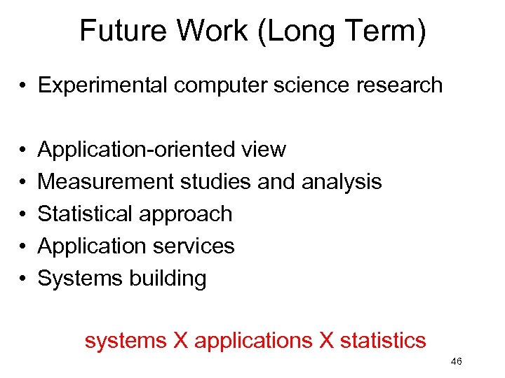 Future Work (Long Term) • Experimental computer science research • • • Application-oriented view