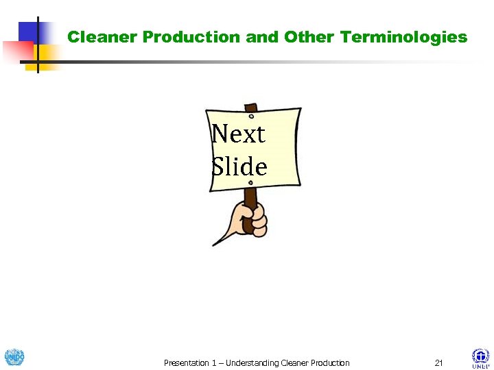 Cleaner Production and Other Terminologies Next Slide Presentation 1 – Understanding Cleaner Production 21