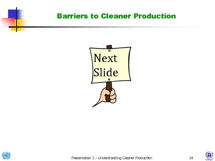 Barriers to Cleaner Production Next Slide Presentation 1 – Understanding Cleaner Production 24 