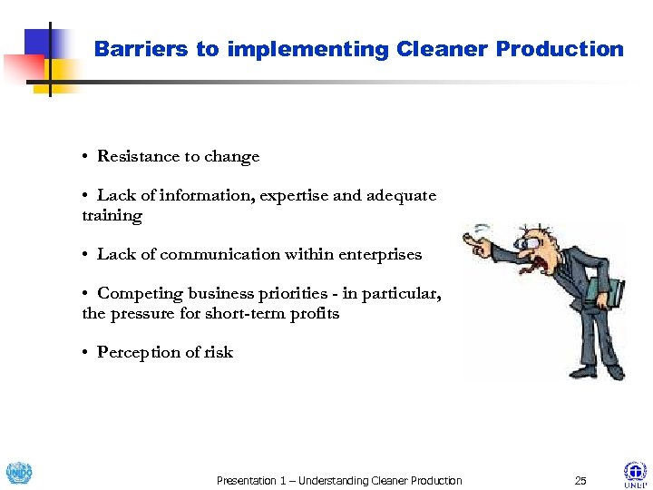 Barriers to implementing Cleaner Production • Resistance to change • Lack of information, expertise