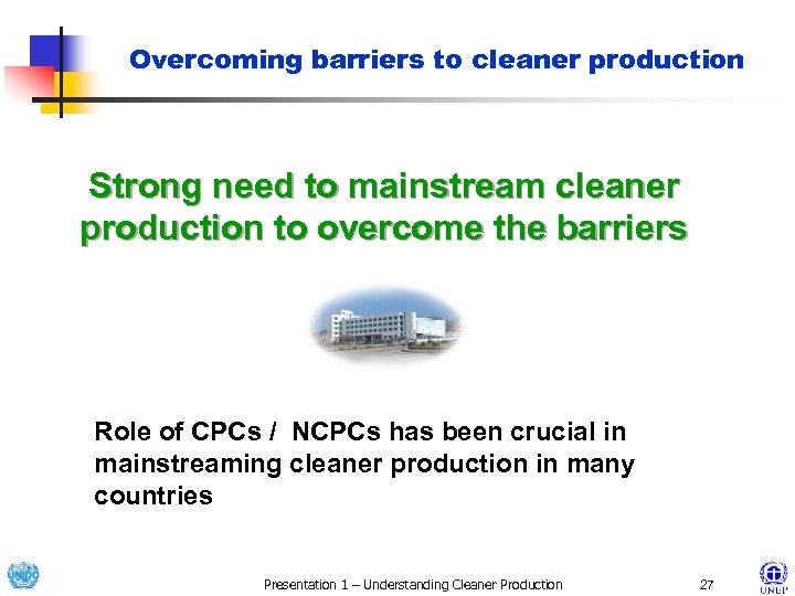 Overcoming barriers to cleaner production Strong need to mainstream cleaner production to overcome the