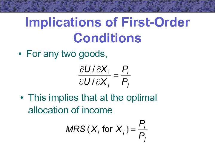 Implications of First-Order Conditions • For any two goods, • This implies that at