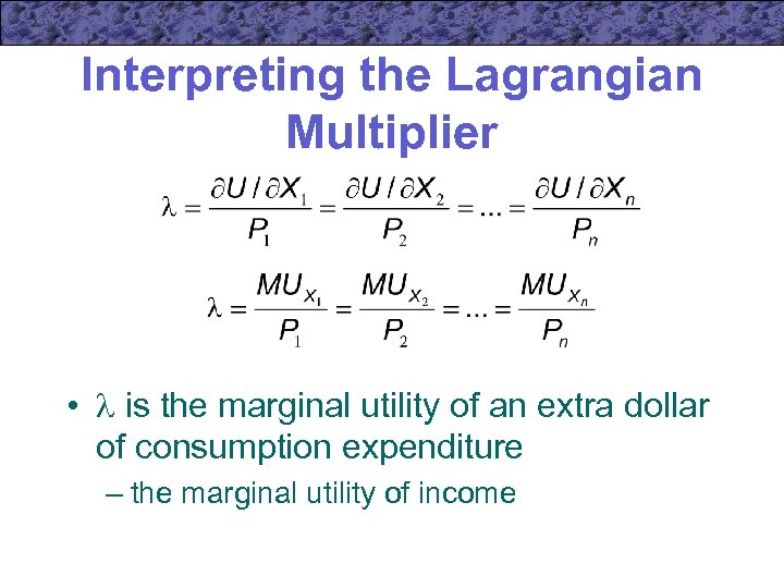 Interpreting the Lagrangian Multiplier • is the marginal utility of an extra dollar of