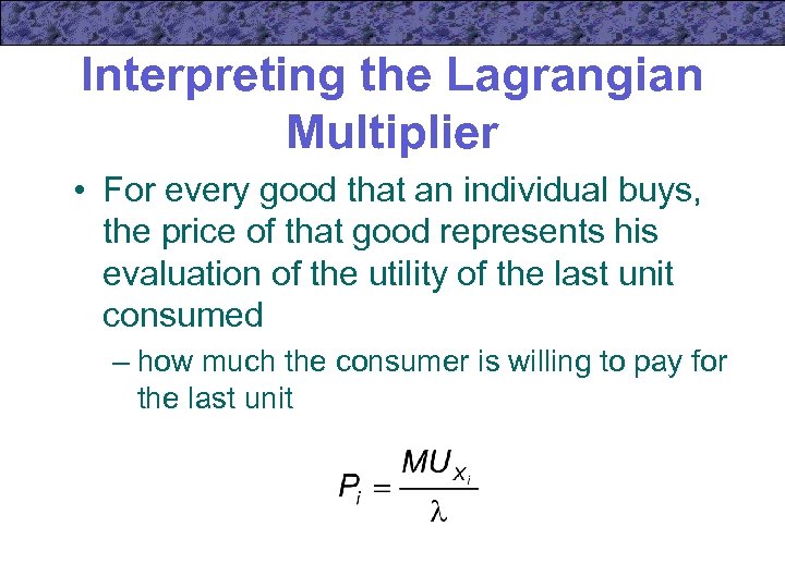 Interpreting the Lagrangian Multiplier • For every good that an individual buys, the price