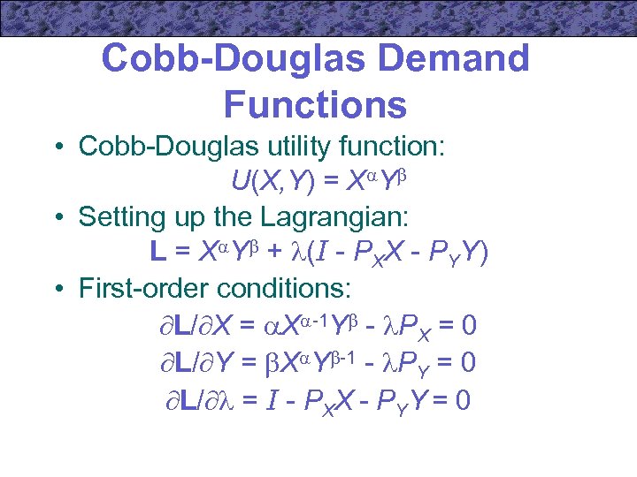 Cobb-Douglas Demand Functions • Cobb-Douglas utility function: U(X, Y) = X Y • Setting
