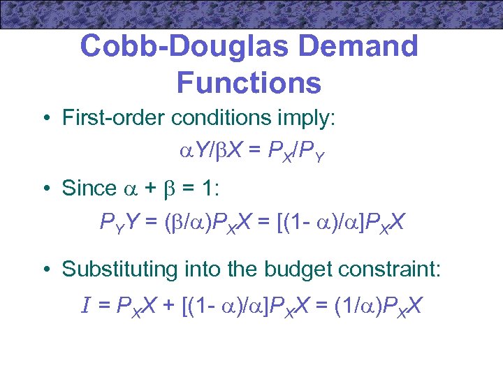 Cobb-Douglas Demand Functions • First-order conditions imply: Y/ X = PX/PY • Since +
