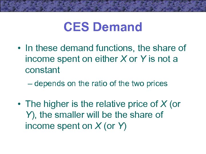 CES Demand • In these demand functions, the share of income spent on either