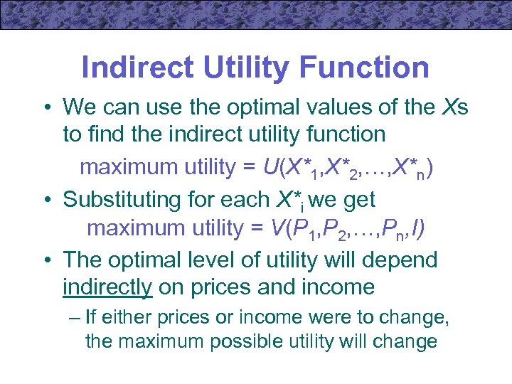 Indirect Utility Function • We can use the optimal values of the Xs to