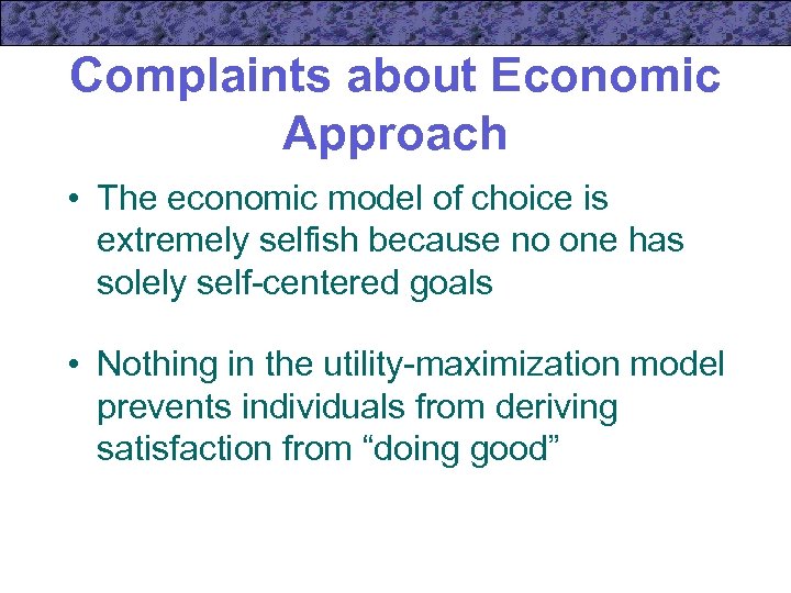 Complaints about Economic Approach • The economic model of choice is extremely selfish because