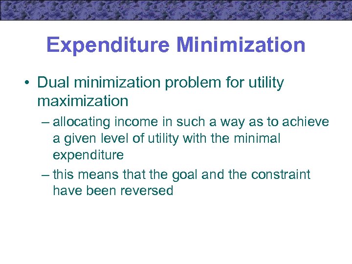 Expenditure Minimization • Dual minimization problem for utility maximization – allocating income in such