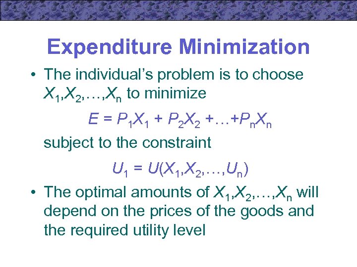Expenditure Minimization • The individual’s problem is to choose X 1, X 2, …,