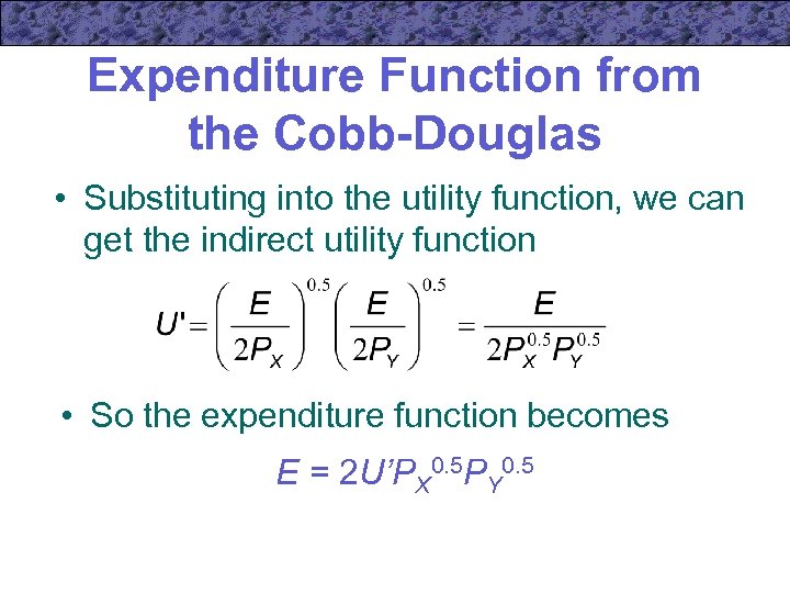 Expenditure Function from the Cobb-Douglas • Substituting into the utility function, we can get