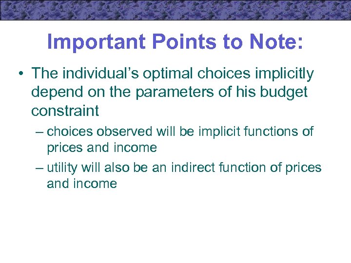Important Points to Note: • The individual’s optimal choices implicitly depend on the parameters