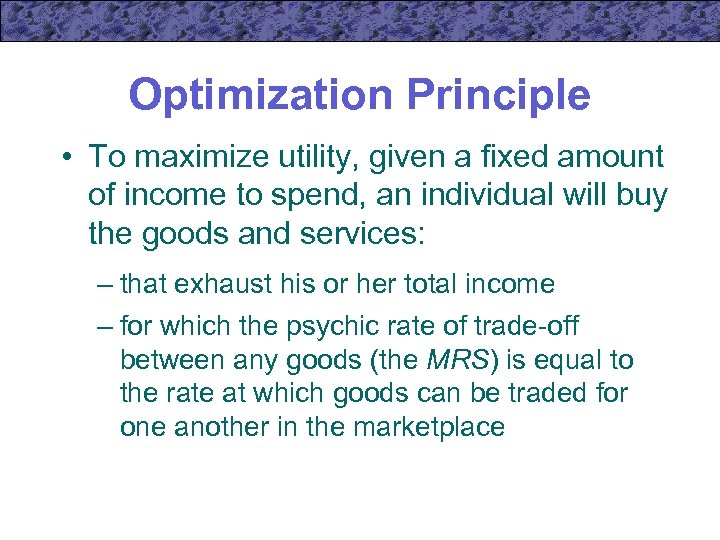 Optimization Principle • To maximize utility, given a fixed amount of income to spend,