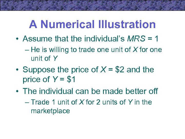 A Numerical Illustration • Assume that the individual’s MRS = 1 – He is