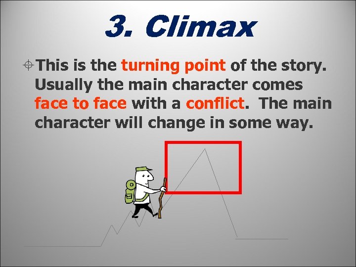 3. Climax This is the turning point of the story. Usually the main character