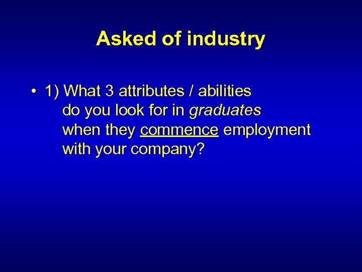 Asked of industry • 1) What 3 attributes / abilities do you look for