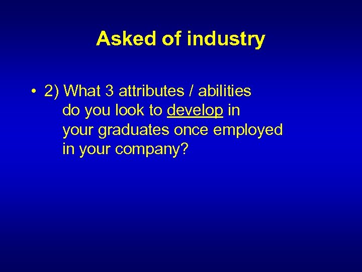 Asked of industry • 2) What 3 attributes / abilities do you look to