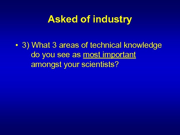 Asked of industry • 3) What 3 areas of technical knowledge do you see