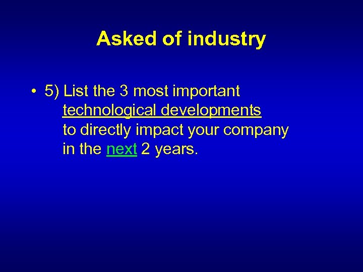 Asked of industry • 5) List the 3 most important technological developments to directly