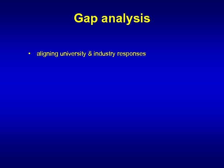 Gap analysis • aligning university & industry responses 