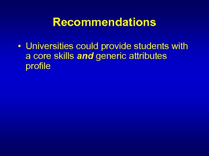 Recommendations • Universities could provide students with a core skills and generic attributes profile