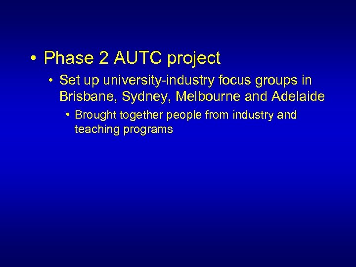  • Phase 2 AUTC project • Set up university-industry focus groups in Brisbane,